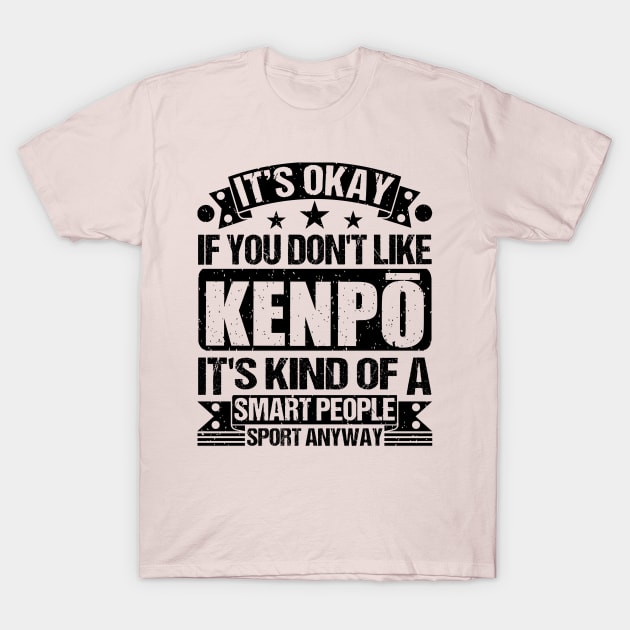 It's Okay If You Don't Like Kenpō It's Kind Of A Smart People Sports Anyway Kenpō Lover T-Shirt by Benzii-shop 